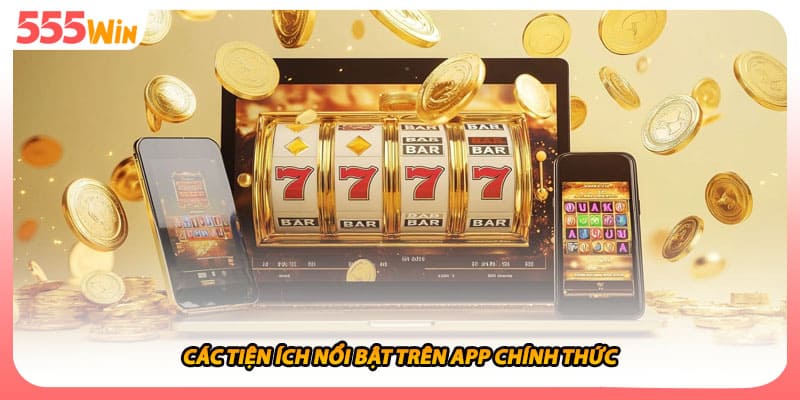 Tải App 555WIN Hỗ Trợ Thiết Bị Android, Nhiều Hệ Máy Mạnh Mẽ 2 Các tiện ích nổi bật trên app chính thức