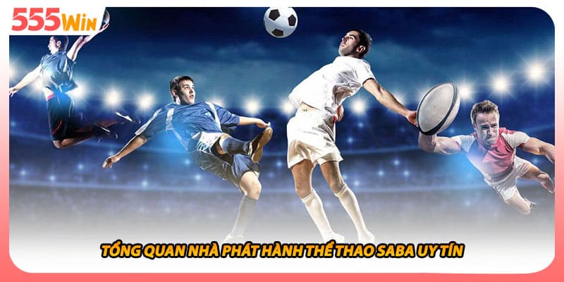 Thể Thao SABA Tổng Lược Nhà Phát Hành Thể Thao Uy Tín 2026 1 Tổng quan nhà phát hành thể thao SABA uy tín